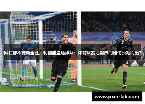 拜仁那不勒斯全胜，利物浦皇马掉队：体育联赛冠军热门如何脱颖而出？